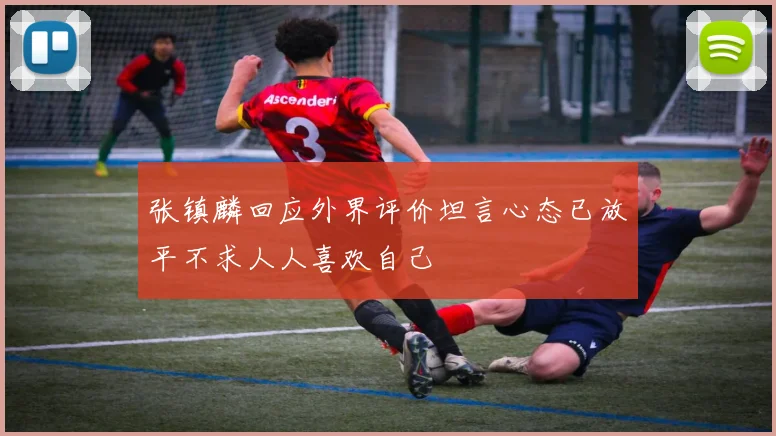 张镇麟回应外界评价坦言心态已放平不求人人喜欢自己
