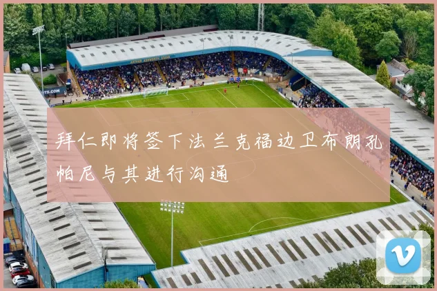 拜仁即将签下法兰克福边卫布朗孔帕尼与其进行沟通
